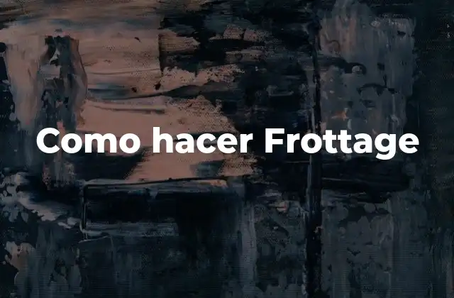 ¿Qué es Frottage?