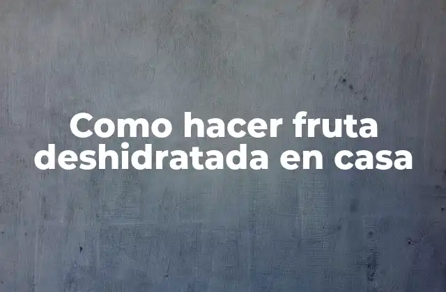 Como Hacer Fruta Deshidratada en Casa