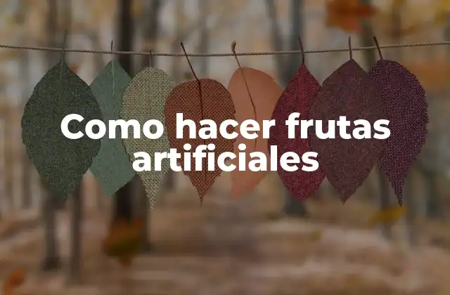 Como Hacer Frutas Artificiales