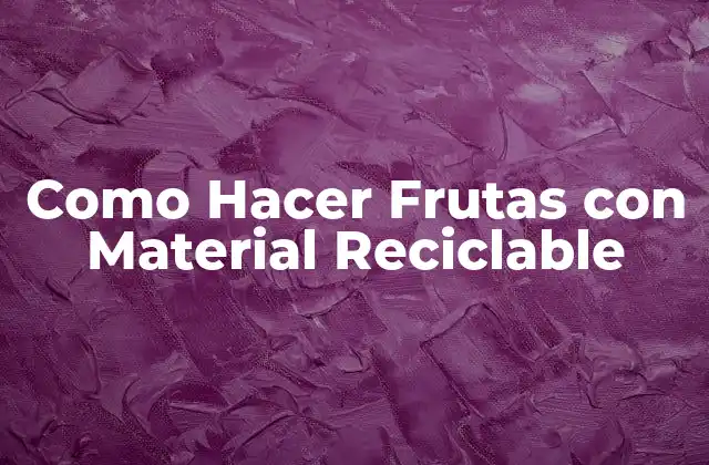 Como Hacer Frutas con Material Reciclable 2 Como Hacer Frutas con Material Reciclable