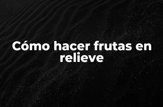 Cómo Hacer Frutas en Relieve