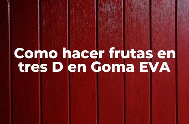 Como Hacer Frutas en Tres D en Goma Eva
