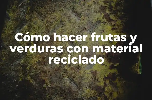 Cómo Hacer Frutas y Verduras con Material Reciclado