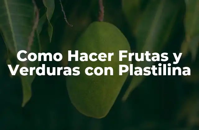 Como Hacer Frutas y Verduras con Plastilina