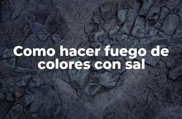 Como Hacer Fuego de Colores con Sal