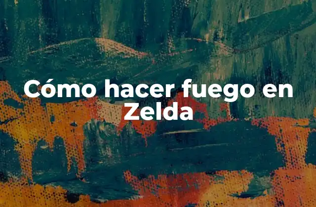 Cómo Hacer Fuego en Zelda