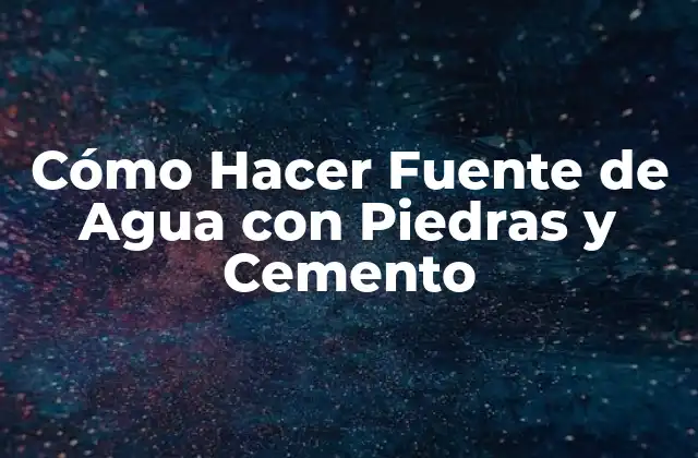 Cómo Hacer Fuente de Agua con Piedras y Cemento