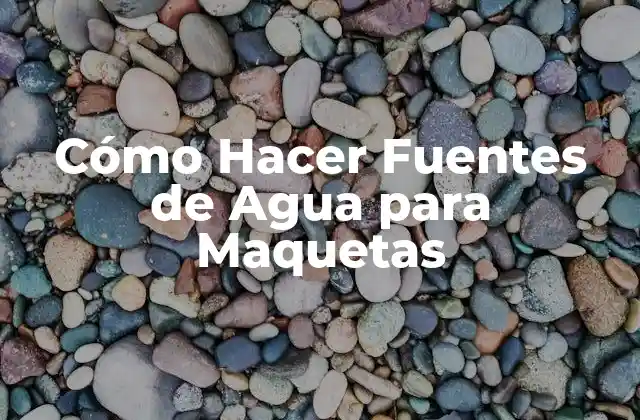 Cómo Hacer Fuentes de Agua para Maquetas