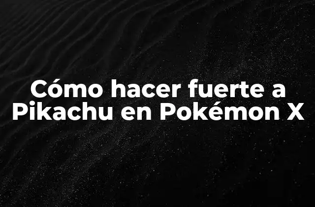 Cómo Hacer Fuerte a Pikachu en Pokémon X