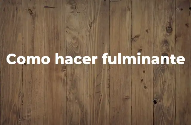 Como Hacer Fulminante