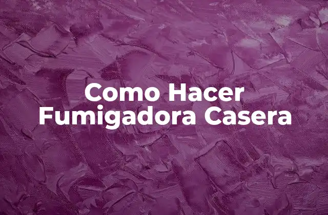 Como Hacer Fumigadora Casera 2 ¿Qué es una Fumigadora Casera y Para Qué Sirve?