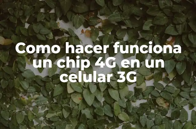 Como Hacer Funciona un Chip 4g en un Celular 3g