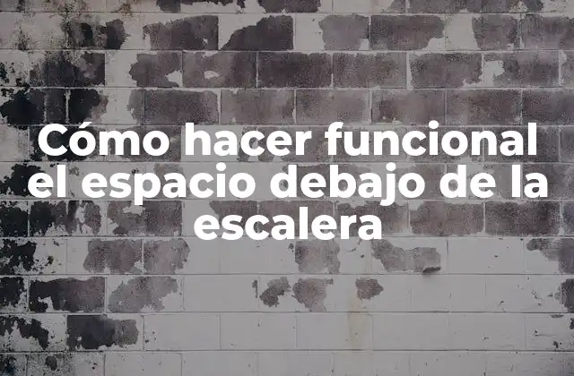 Cómo Hacer Funcional el Espacio Debajo de la Escalera