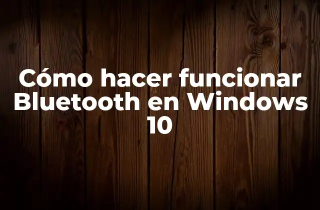 Cómo Hacer Funcionar Bluetooth en Windows 10