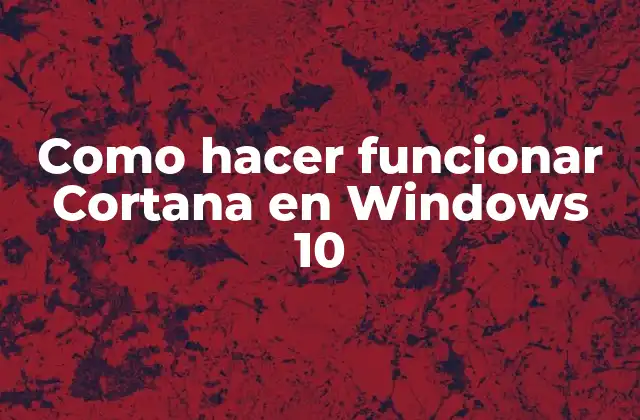 Como Hacer Funcionar Cortana en Windows 10