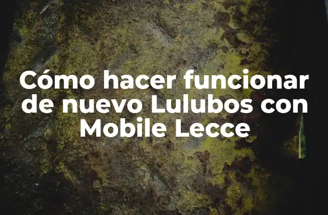 Cómo hacer funcionar de nuevo Lulubos con Mobile Lecce