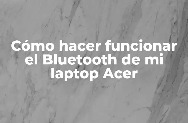 Cómo Hacer Funcionar el Bluetooth de Mi Laptop Acer