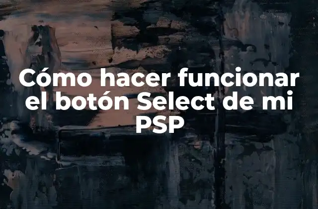 Cómo Hacer Funcionar el Botón Select de Mi Psp 2 El botón Select de tu PSP