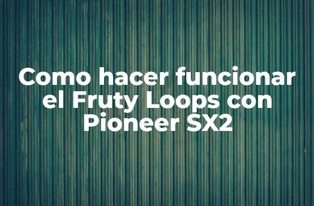Como Hacer Funcionar el Fruty Loops con Pioneer Sx2