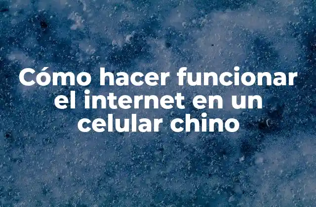 Cómo Hacer Funcionar el Internet en un Celular Chino