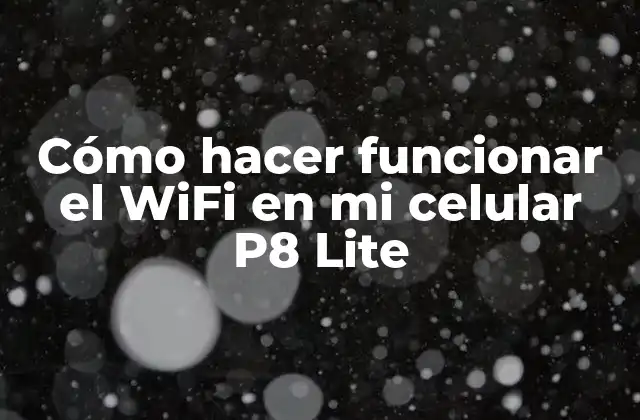 Cómo Hacer Funcionar el Wifi en Mi Celular P8 Lite
