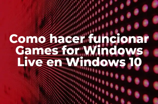 Como Hacer Funcionar Games For Windows Live en Windows 10