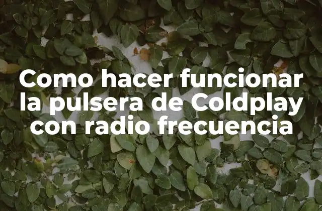 Como Hacer Funcionar la Pulsera de Coldplay con Radio Frecuencia