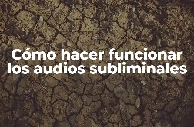 Cómo Hacer Funcionar los Audios Subliminales