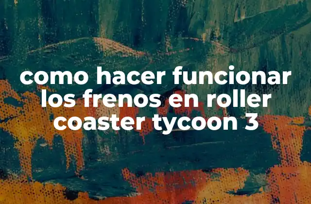 Como Hacer Funcionar los Frenos en Roller Coaster Tycoon 3