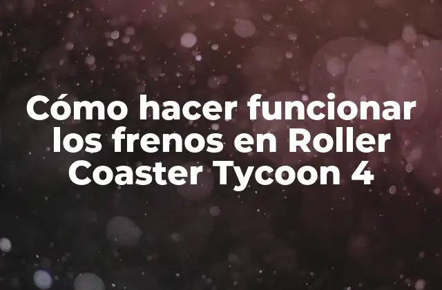 Cómo Hacer Funcionar los Frenos en Roller Coaster Tycoon 4