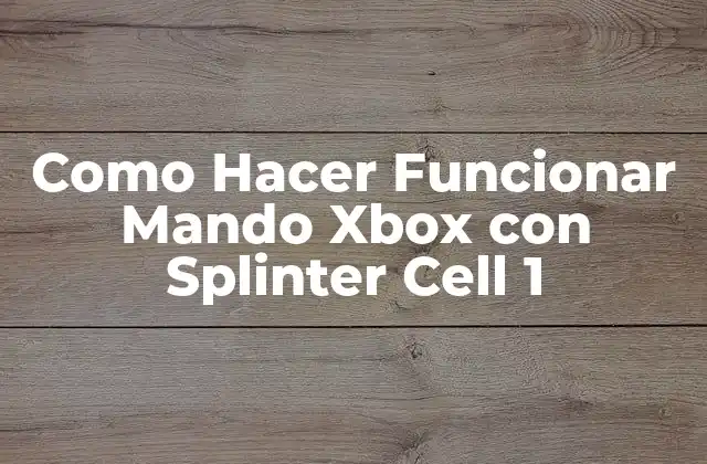 Como Hacer Funcionar Mando Xbox con Splinter Cell 1 2 ¿Qué es Splinter Cell 1 y cómo funciona con tu Mando Xbox?