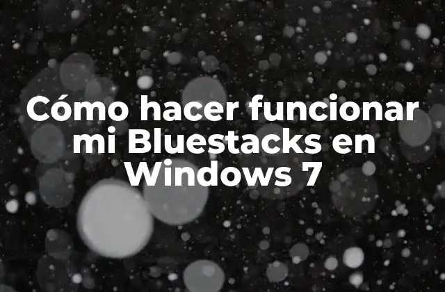 Cómo Hacer Funcionar Mi Bluestacks en Windows 7