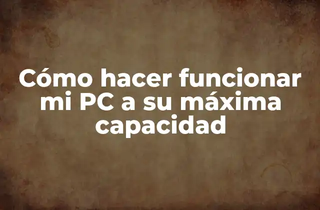 Cómo Hacer Funcionar Mi Pc a Su Máxima Capacidad