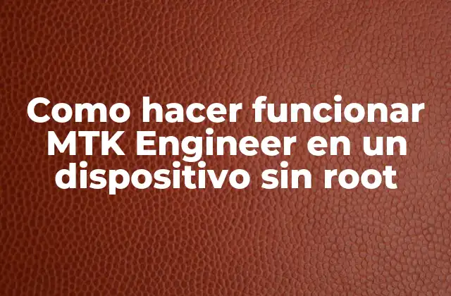 Como Hacer Funcionar Mtk Engineer en un Dispositivo sin Root