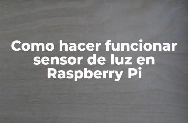 Qué es un sensor de luz y cómo funciona en Raspberry Pi
