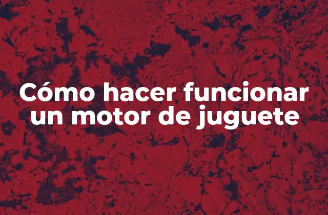 Cómo Hacer Funcionar un Motor de Juguete