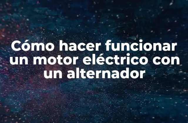 Cómo Hacer Funcionar un Motor Eléctrico con un Alternador