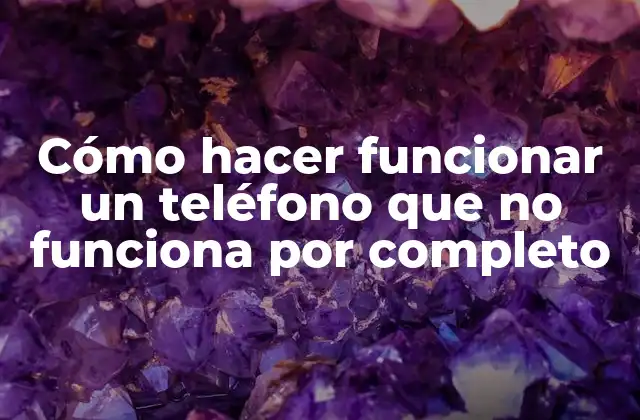 Cómo Hacer Funcionar un Teléfono que No Funciona por Completo