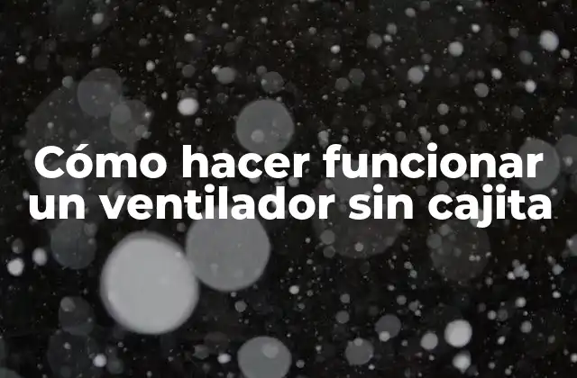 Cómo Hacer Funcionar un Ventilador sin Cajita 2 Ventilador sin cajita