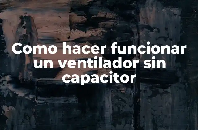 Como Hacer Funcionar un Ventilador sin Capacitor 2 Como funciona un ventilador con capacitor