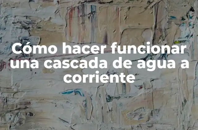 Cómo Hacer Funcionar una Cascada de Agua a Corriente