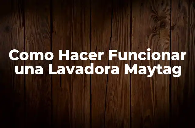 Como Hacer Funcionar una Lavadora Maytag