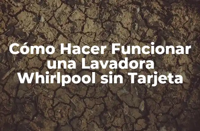 ¿Qué es una Tarjeta de Lavado en una Lavadora Whirlpool?