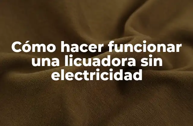 Cómo Hacer Funcionar una Licuadora sin Electricidad