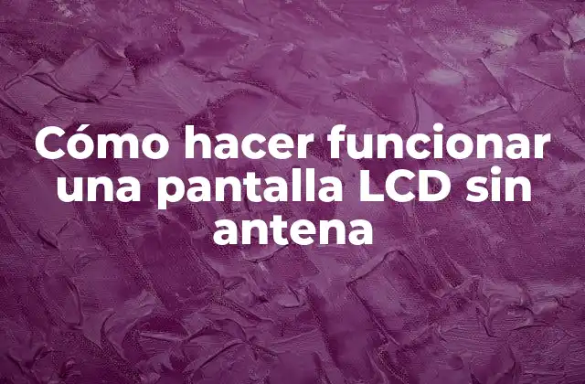 Cómo hacer funcionar una pantalla LCD sin antena