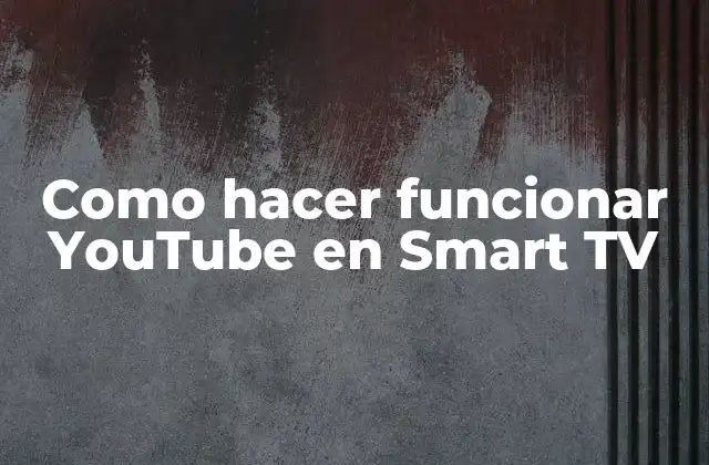 Como Hacer Funcionar Youtube en Smart Tv