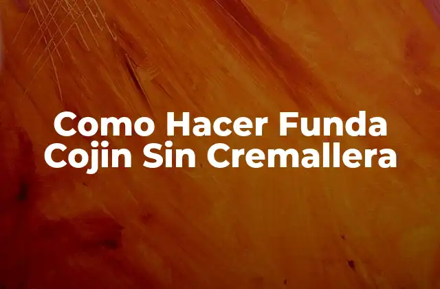 ¿Qué es una Funda Cojin Sin Cremallera y para Qué Sirve?