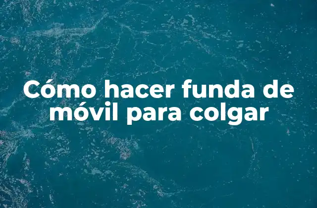 Cómo Hacer Funda de Móvil para Colgar