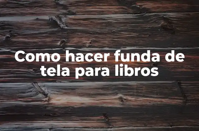 Como Hacer Funda de Tela para Libros 2 ¿Qué es una funda de tela para libros y para qué sirve?