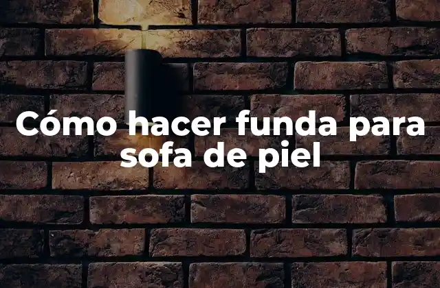 Funda para sofá de piel: ¿qué es y para qué sirve?